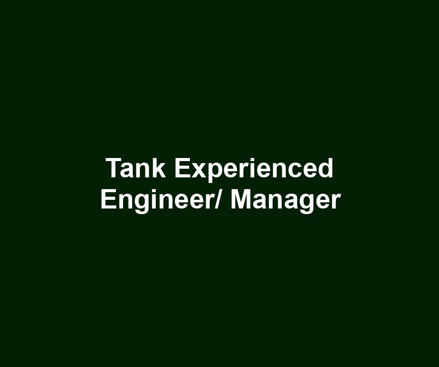 Tank Experienced Engineer/ Manager