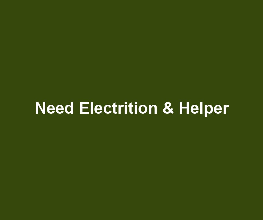 Need Electrition & Helper