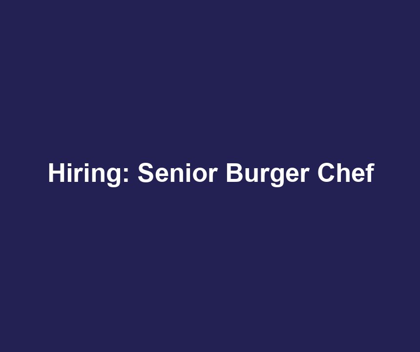 Hiring: Senior Burger Chef