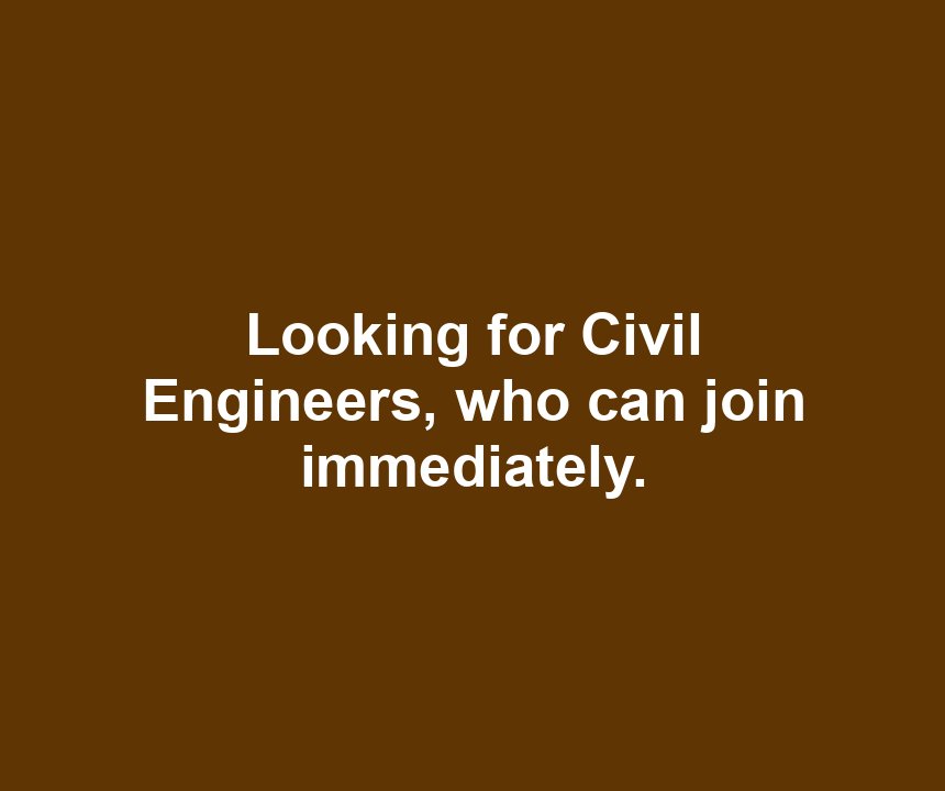 Looking for Civil Engineers, who can join immediately.