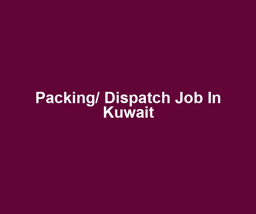 Packing/ Dispatch Job In Kuwait