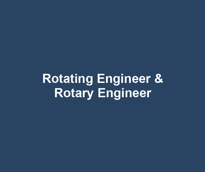 Rotating Engineer & Rotary Engineer