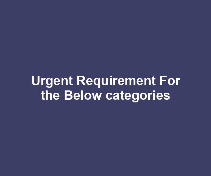 Urgent Requirement For the Below categories