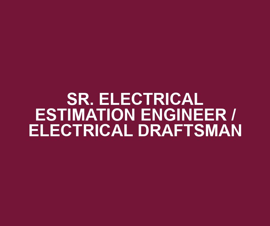 SR. ELECTRICAL ESTIMATION ENGINEER / ELECTRICAL DRAFTSMAN