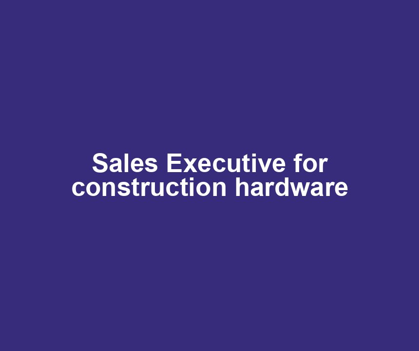 Sales Executive for construction hardware