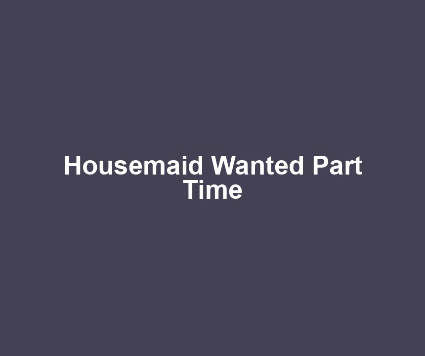 Housemaid Wanted Part Time