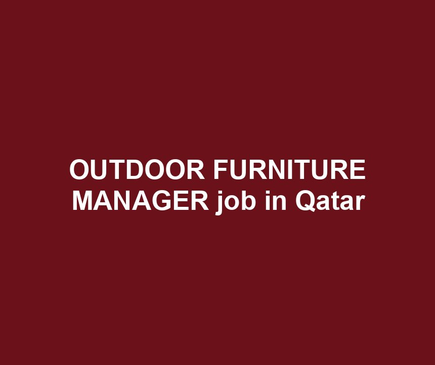 OUTDOOR FURNITURE MANAGER job in Qatar