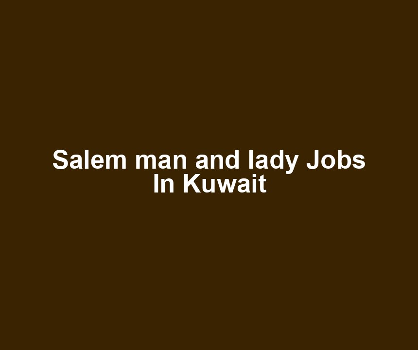 Salem man and lady Jobs In Kuwait