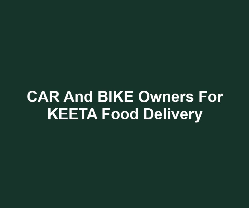CAR And BIKE Owners For KEETA Food Delivery