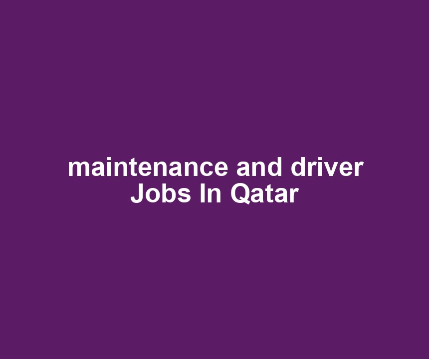 maintenance and driver Jobs In Qatar