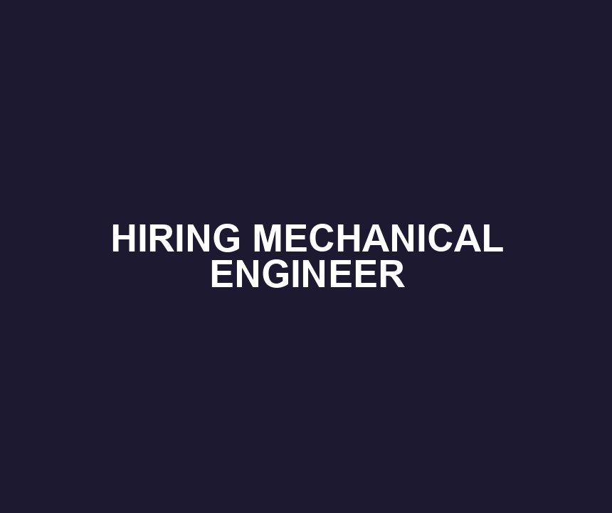 HIRING MECHANICAL ENGINEER