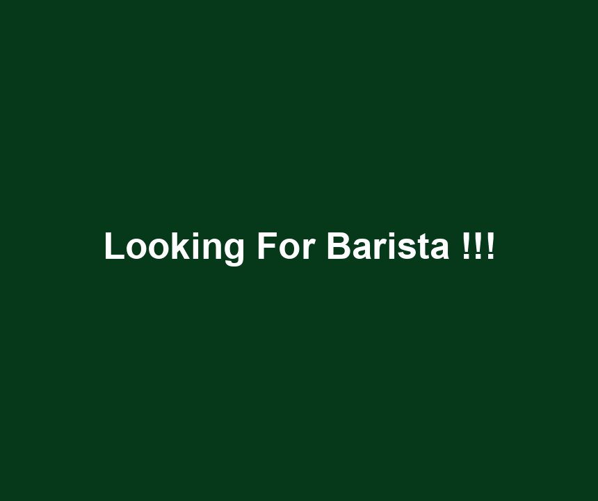 Looking For Barista !!!