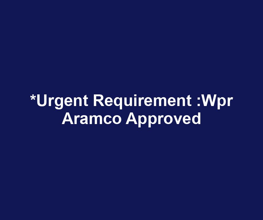 *Urgent Requirement :Wpr Aramco Approved