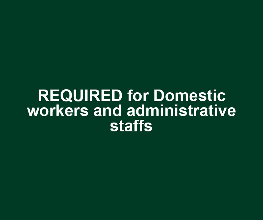 REQUIRED for Domestic workers and administrative staffs