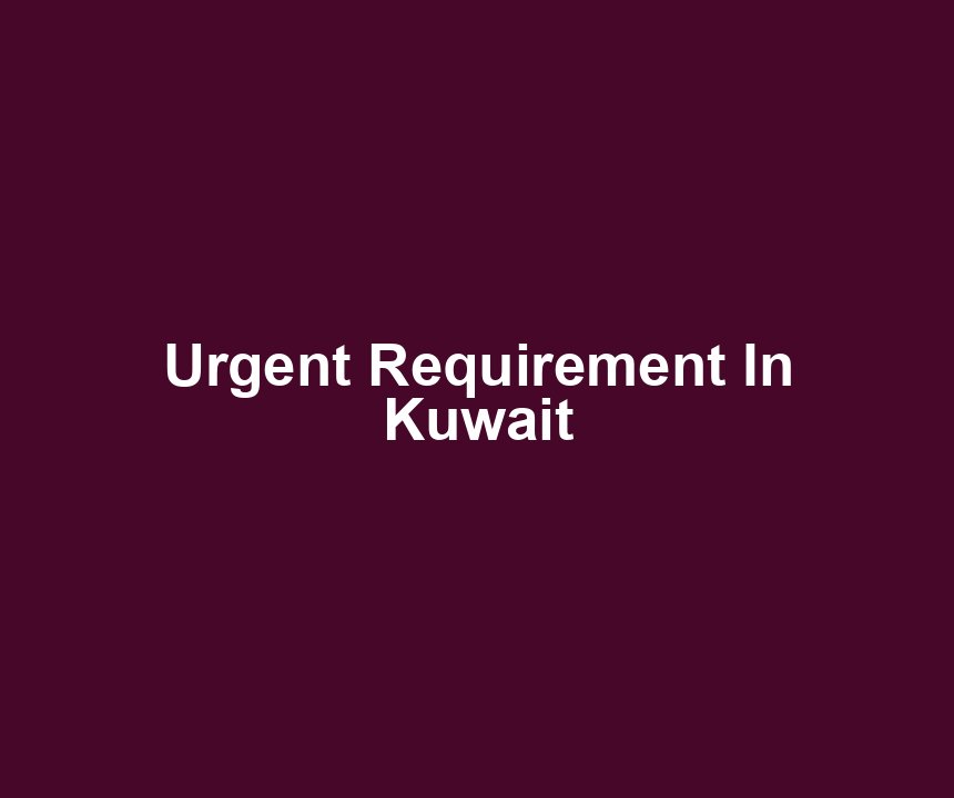 Urgent Requirement In Kuwait