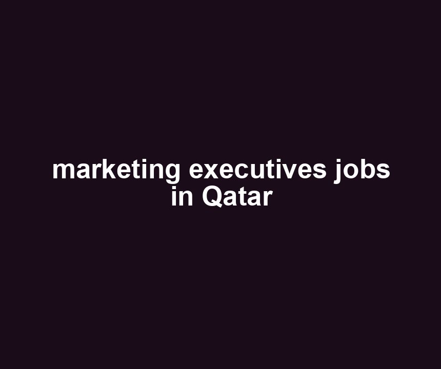 marketing executives jobs in Qatar