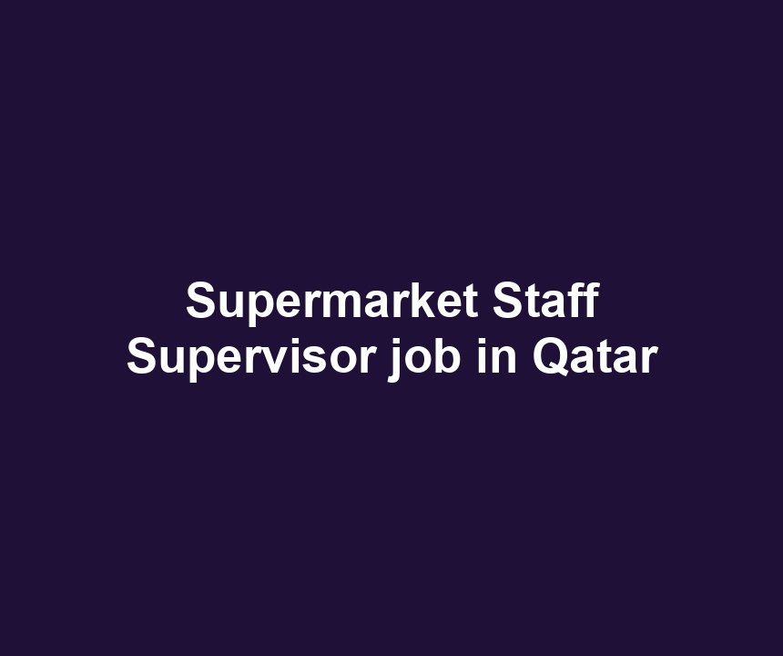 Supermarket Staff Supervisor job in Qatar