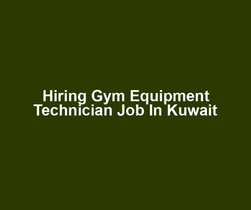 Hiring Gym Equipment Technician Job In Kuwait