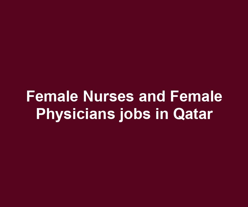 Female Nurses and Female Physicians jobs in Qatar