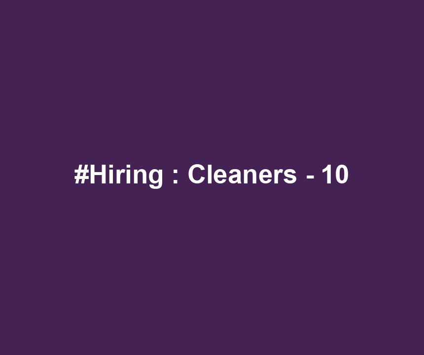 #Hiring : Cleaners - 10