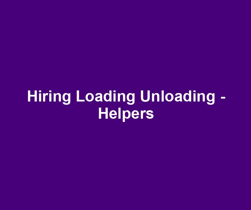 Hiring Loading Unloading - Helpers