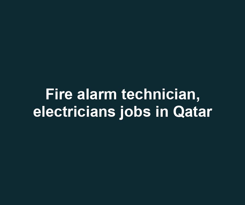 Fire alarm technician, electricians jobs in Qatar