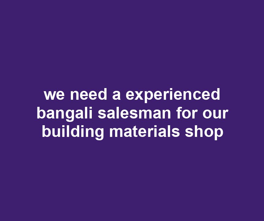 we need a experienced bangali salesman for our building materials shop