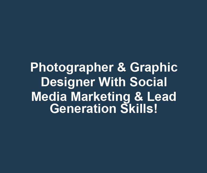 Photographer & Graphic Designer With Social Media Marketing & Lead Generation Skills!