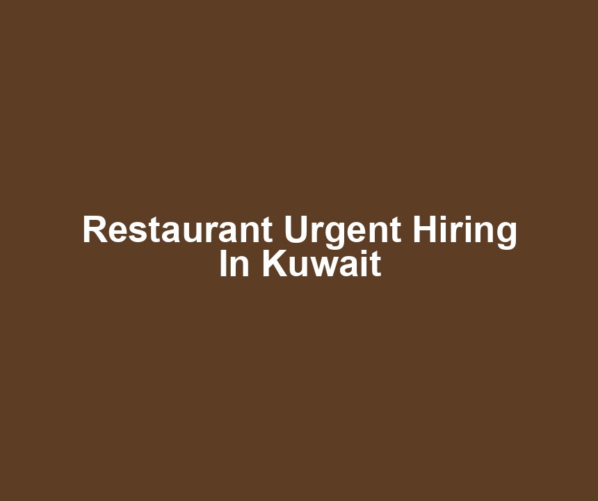 Restaurant Urgent Hiring In Kuwait
