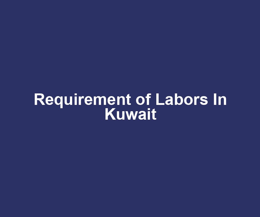 Requirement of Labors In Kuwait