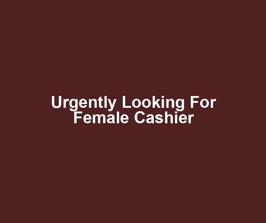 Urgently Looking For Female Cashier