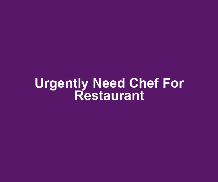 Urgently Need Chef For Restaurant