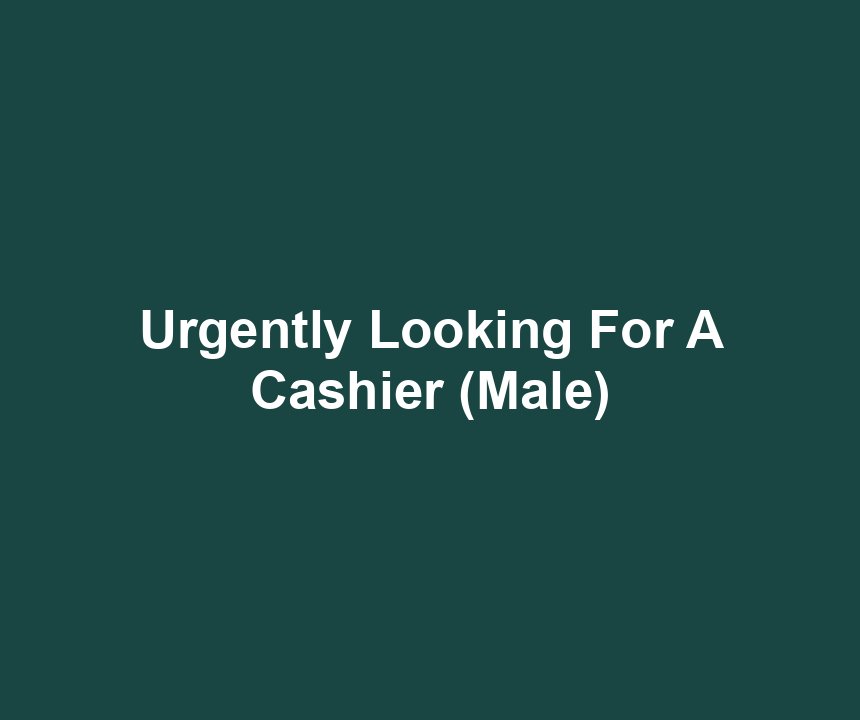Urgently Looking For A Cashier (Male)