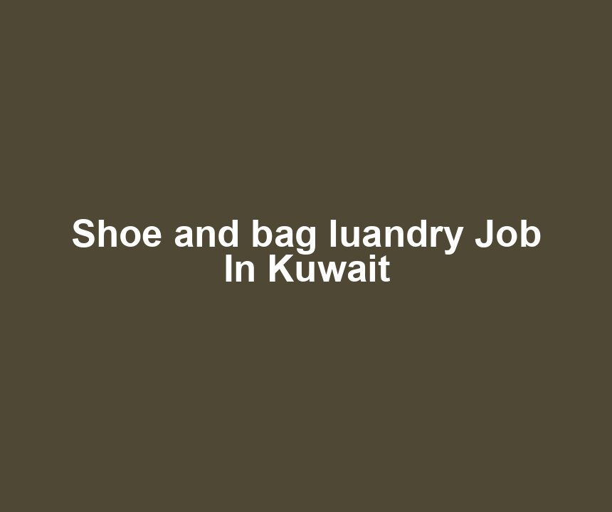 Shoe and bag luandry Job In Kuwait