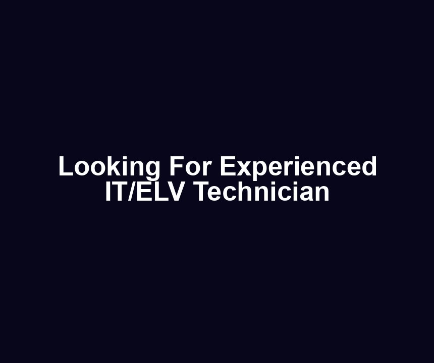 Looking For Experienced IT/ELV Technician