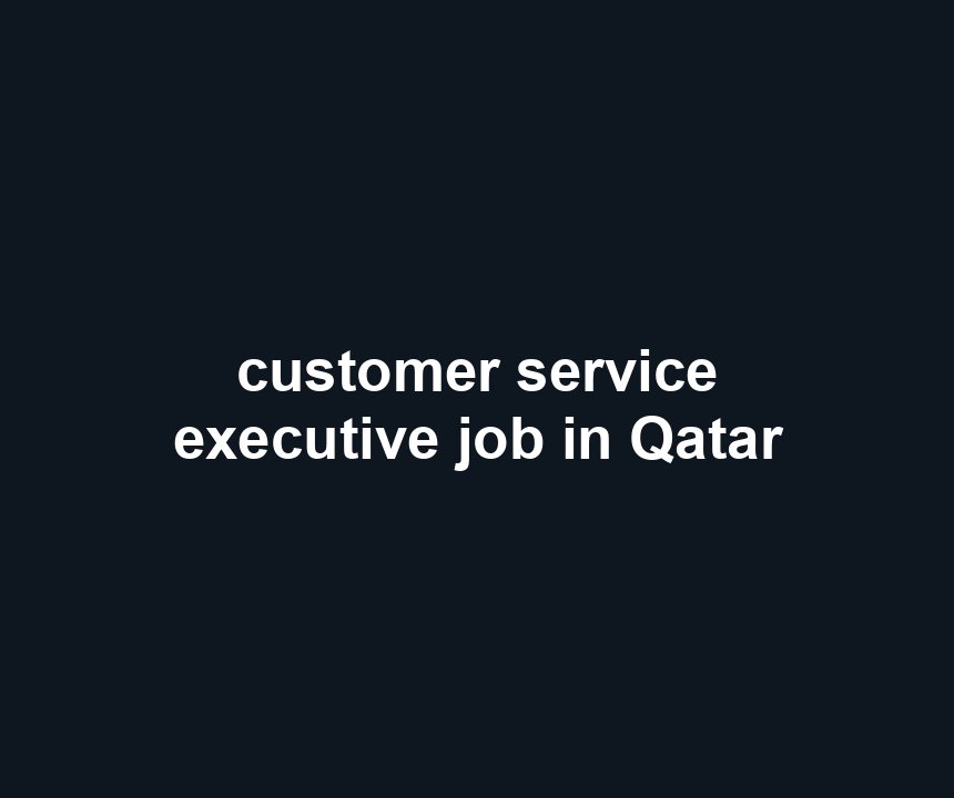 customer service executive job in Qatar