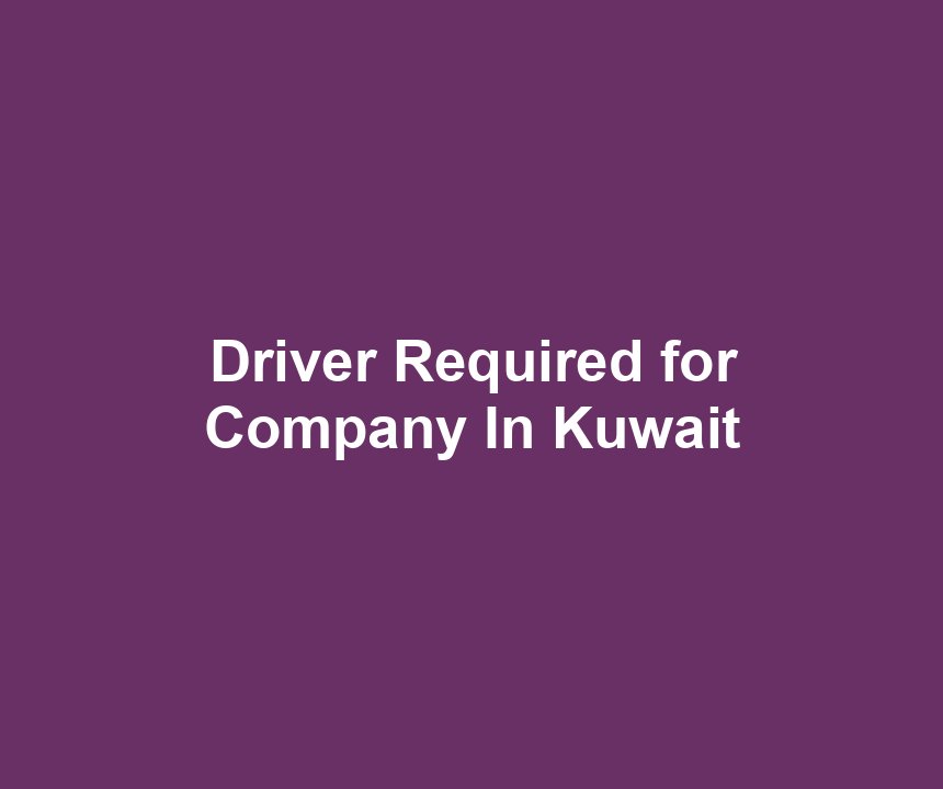 Driver Required for Company In Kuwait