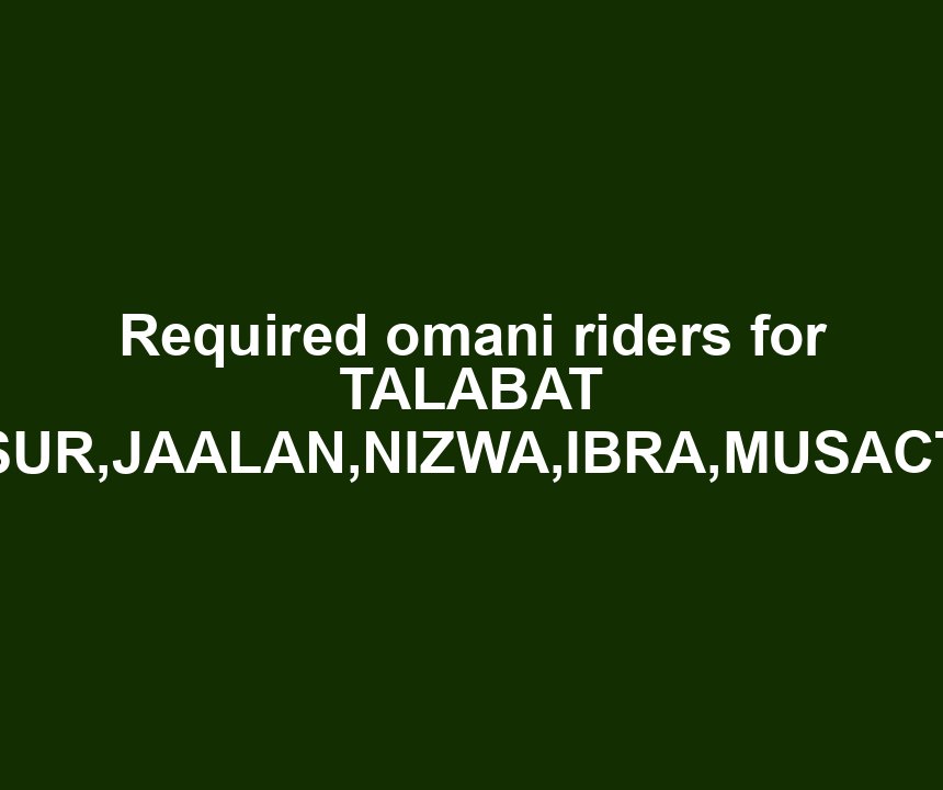 Required omani riders for TALABAT SUR,JAALAN,NIZWA,IBRA,MUSACT
