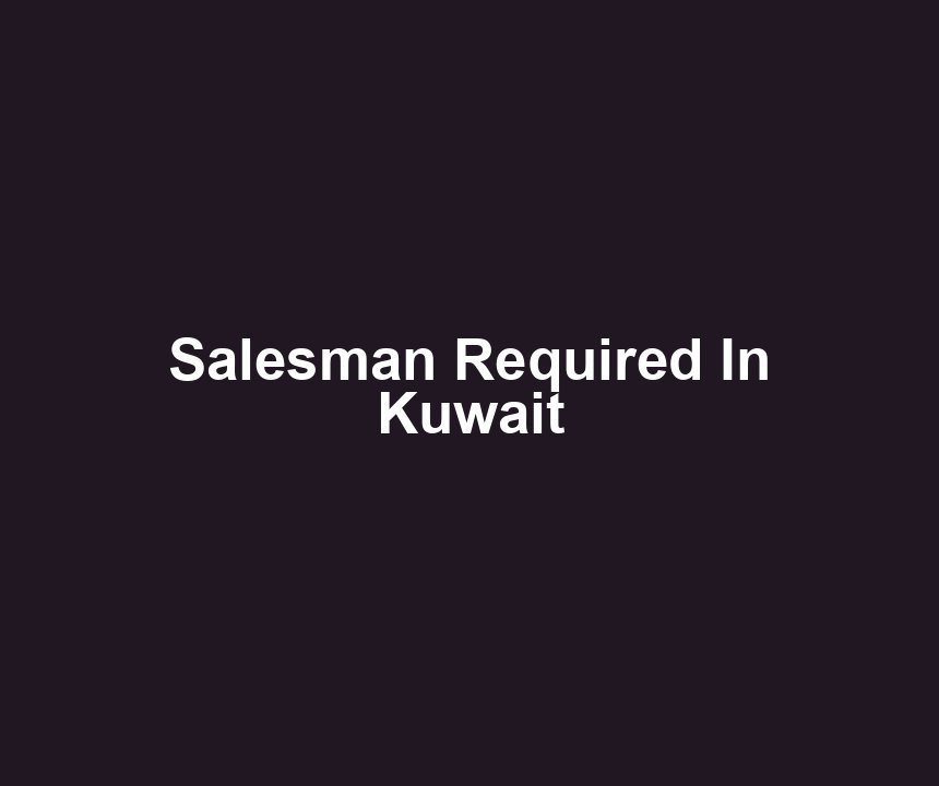 Salesman Required In Kuwait