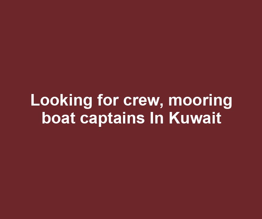 Looking for crew, mooring boat captains In Kuwait