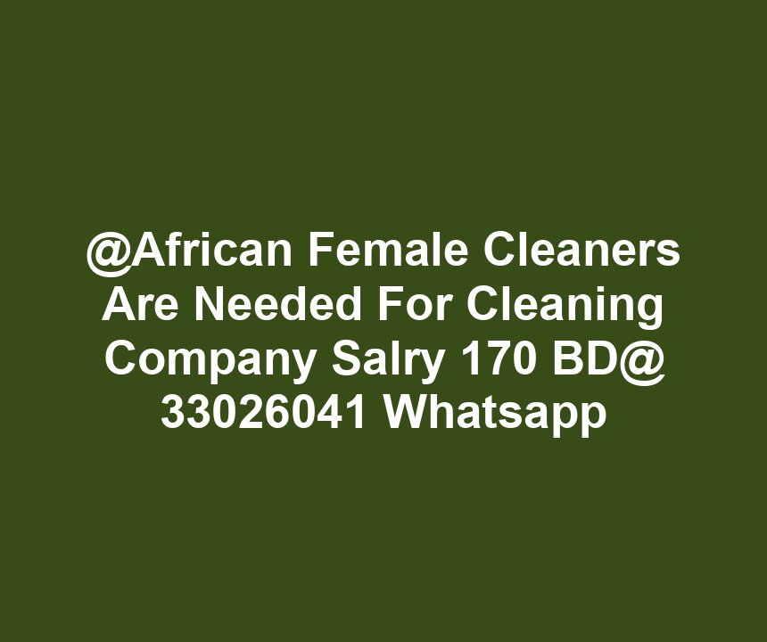 @African Female Cleaners Are Needed For Cleaning Company Salry 170 BD@ 33026041 Whatsapp