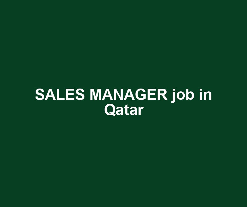 SALES MANAGER job in Qatar