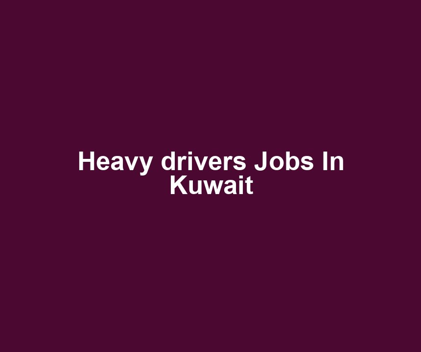 Heavy drivers Jobs In Kuwait