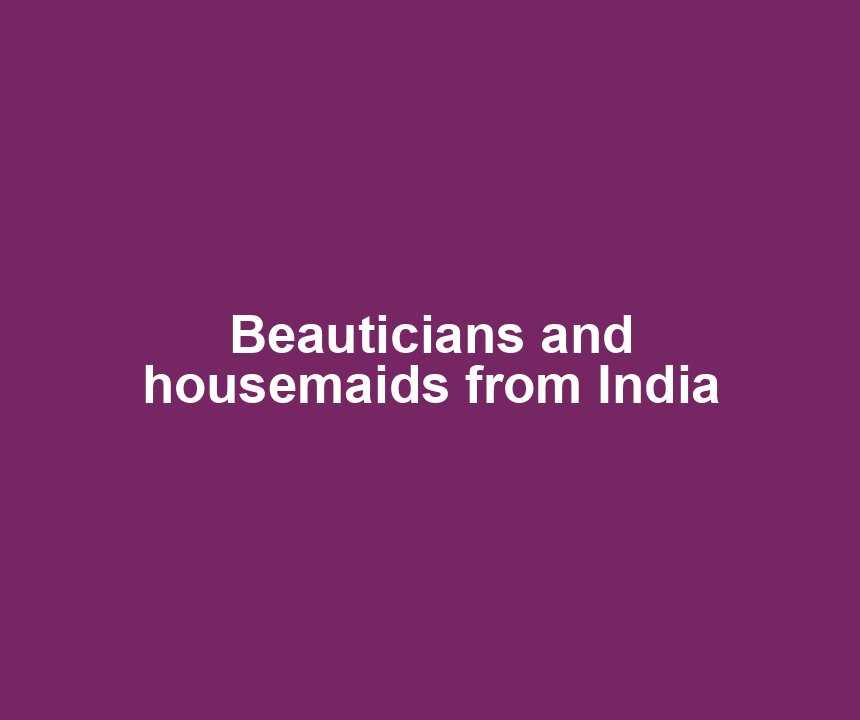 Beauticians and housemaids from India
