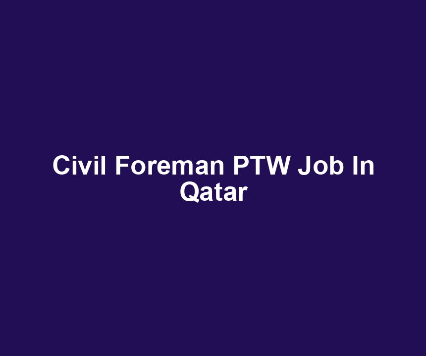 Civil Foreman PTW Job In Qatar