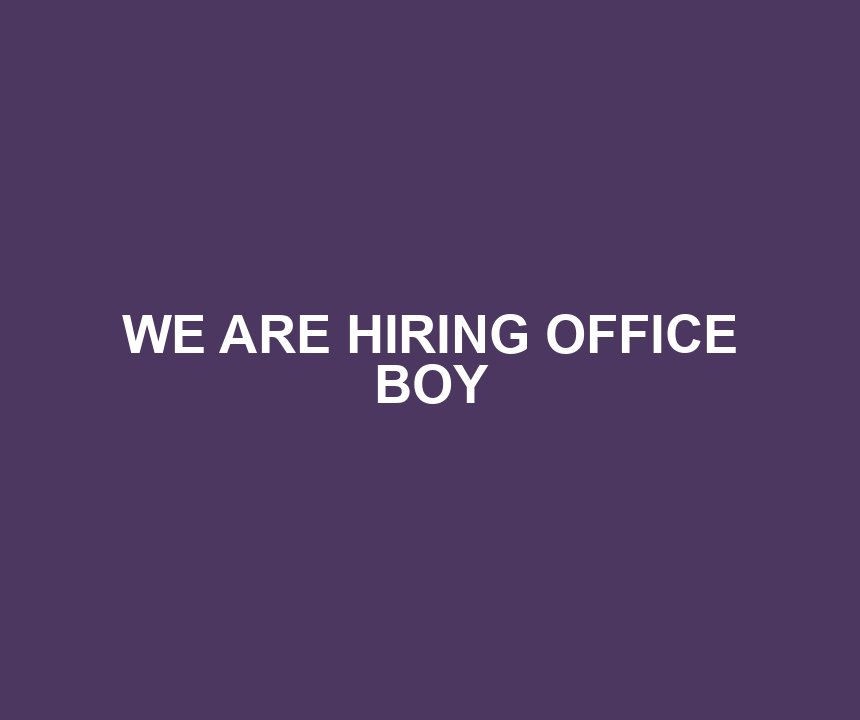WE ARE HIRING OFFICE BOY