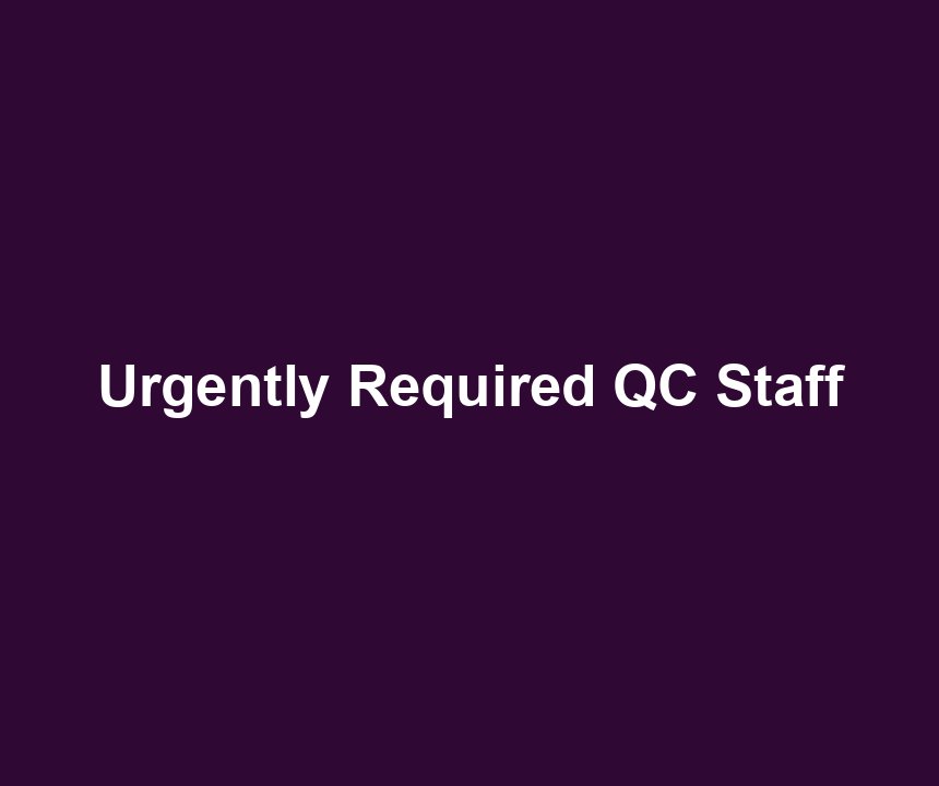 Urgently Required QC Staff
