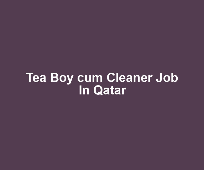 Tea Boy cum Cleaner Job In Qatar