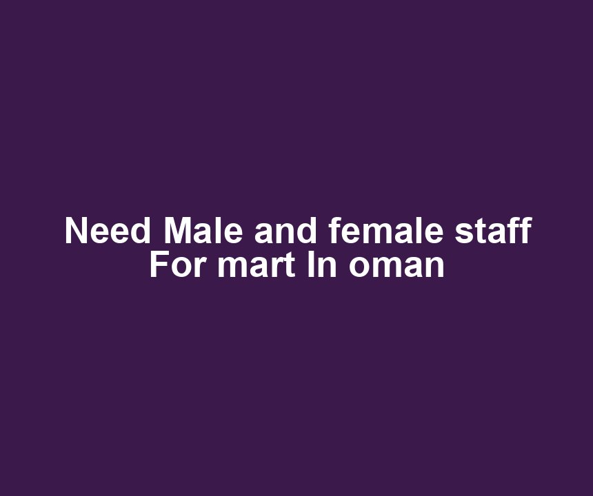 Need Male and female staff For mart In oman