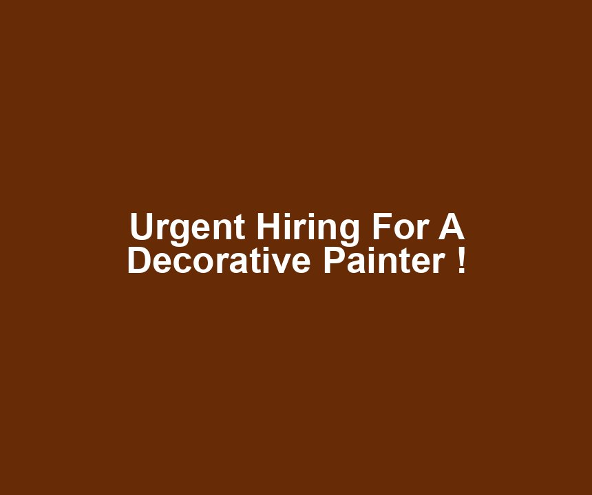 Urgent Hiring For A Decorative Painter !